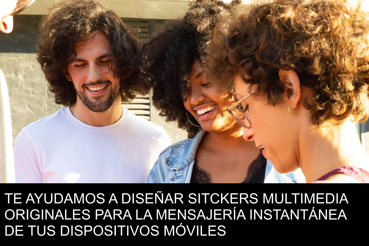 TE AYUDAMOS A DISEÑAR SITCKERS MULTIMEDIA ORIGINALES PARA LA MENSAJERÍA INSTANTÁNEA DE TUS DISPOSITIVOS MÓVILES